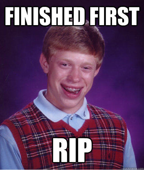 FINISHED FIRST RIP  Bad Luck Brian