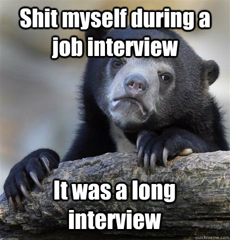 Shit myself during a job interview It was a long interview  Confession Bear