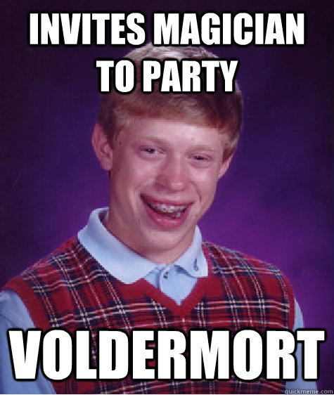 Invites magician to party Voldermort  Bad Luck Brian