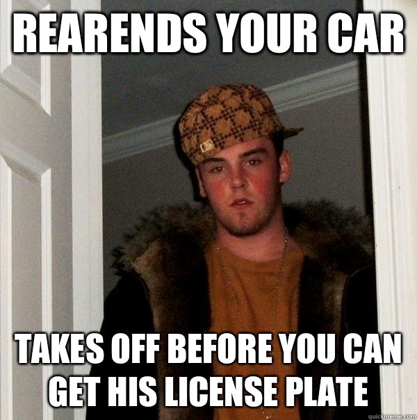 Rearends your car Takes off before you can get his license plate  Scumbag Steve