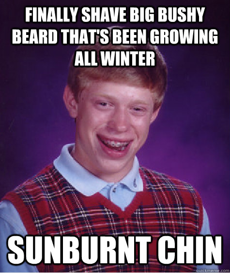 Finally shave big bushy beard that's been growing all winter Sunburnt chin  Bad Luck Brian