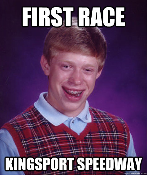 First race Kingsport Speedway  Bad Luck Brian