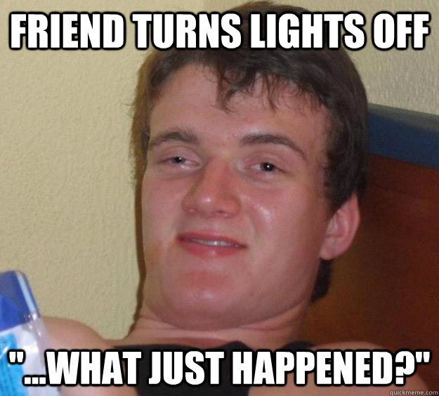 Friend turns lights off 