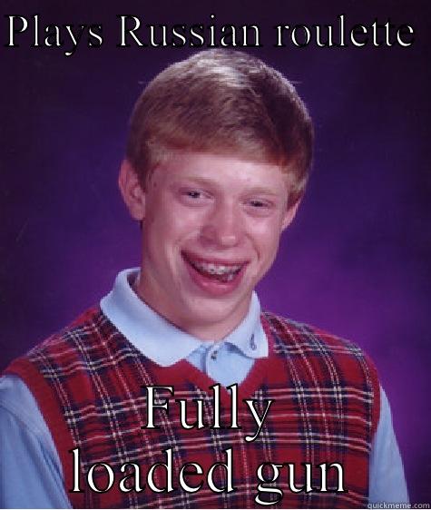 PLAYS RUSSIAN ROULETTE  FULLY LOADED GUN Bad Luck Brian