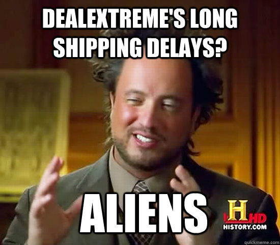 DEALEXTREME'S LONG SHIPPING DELAYS?  Aliens  Ancient Aliens