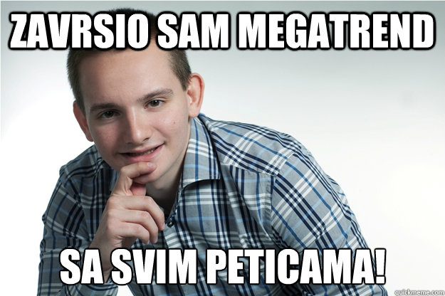 zavrsio sam Megatrend sa svim peticama!  