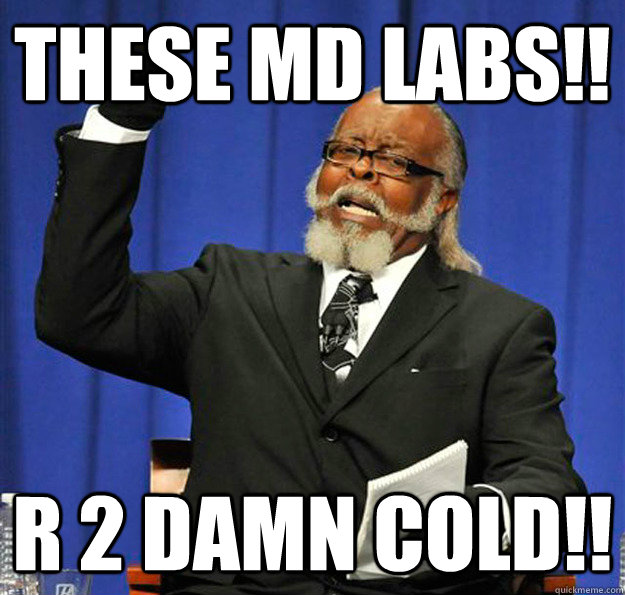 These MD Labs!! R 2 damn COLD!!  Jimmy McMillan