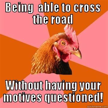 Happiness Is... - BEING  ABLE TO CROSS THE ROAD WITHOUT HAVING YOUR MOTIVES QUESTIONED! Anti-Joke Chicken