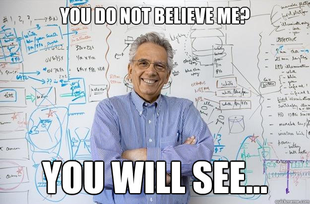 You Do Not Believe Me? You will see... - You Do Not Believe Me? You will see...  Engineering Professor