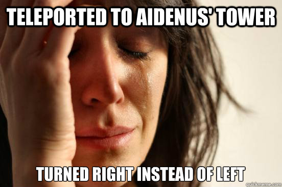 Teleported to Aidenus' Tower Turned right instead of left  First World Problems