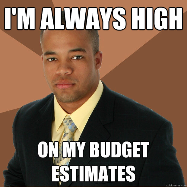 I'M ALWAYS HIGH ON MY BUDGET ESTIMATES - I'M ALWAYS HIGH ON MY BUDGET ESTIMATES  Successful Black Man