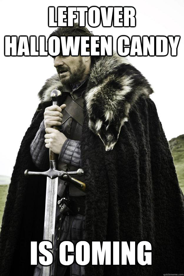 leftover halloween candy is coming - leftover halloween candy is coming  Winter is coming