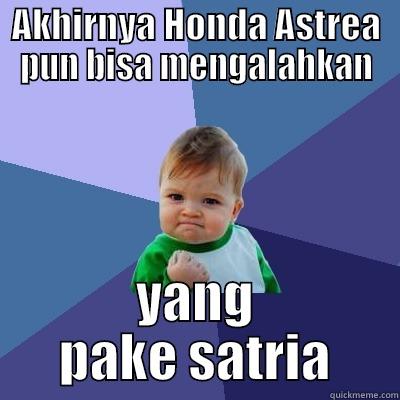 AKHIRNYA HONDA ASTREA PUN BISA MENGALAHKAN YANG PAKE SATRIA Success Kid