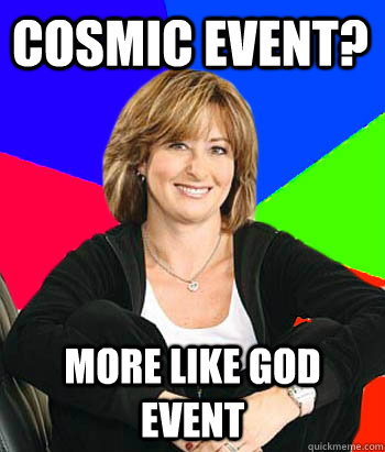 Cosmic event? More like God event - Cosmic event? More like God event  Sheltering Suburban Mom