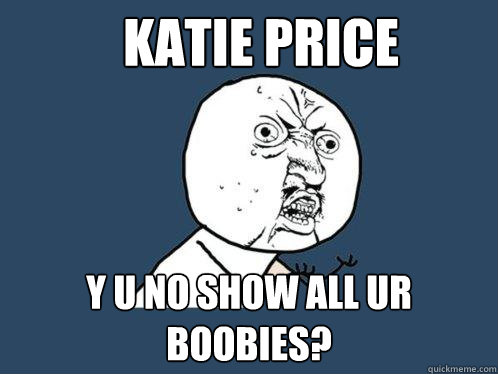 Katie Price y u no show all ur boobies?  Y U No