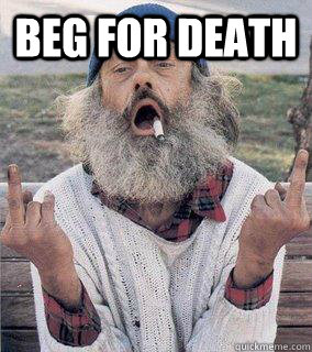 beg for death   