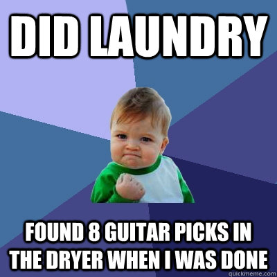 Did Laundry found 8 guitar picks in the dryer when i was done  Success Kid