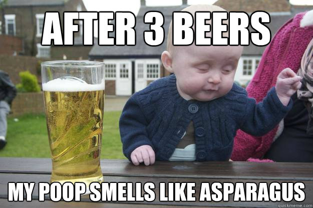 after 3 beers my poop smells like asparagus  drunk baby