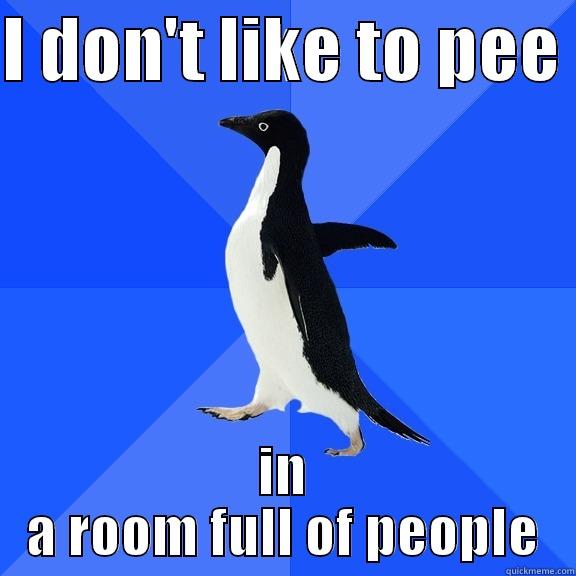 I DON'T LIKE TO PEE  IN A ROOM FULL OF PEOPLE Socially Awkward Penguin