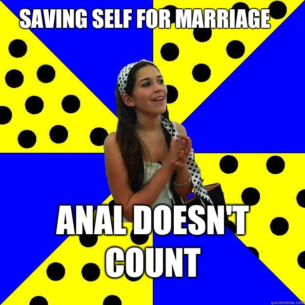 SAVING SELF FOR MARRIAGE ANAL DOESN'T COUNT - SAVING SELF FOR MARRIAGE ANAL DOESN'T COUNT  Sheltered Suburban Kid