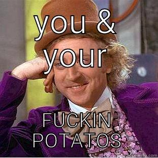 YOU & YOUR FUCKIN POTATOS Creepy Wonka