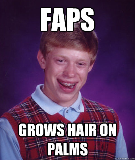 Faps Grows hair on palms  Bad Luck Brian