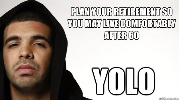 plan your retirement so you may live comfortably after 60 yolo  