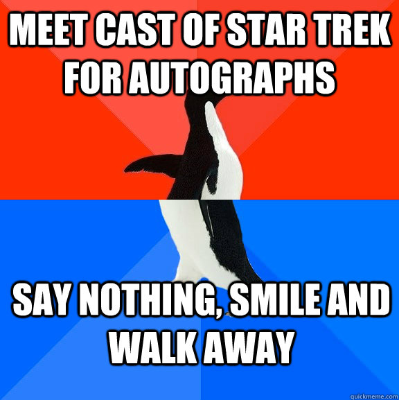 Meet cast of star trek for autographs say nothing, smile and walk away - Meet cast of star trek for autographs say nothing, smile and walk away  Socially Awesome Awkward Penguin