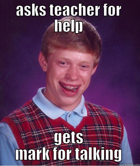 ASKS TEACHER FOR HELP GETS MARK FOR TALKING Bad Luck Brian