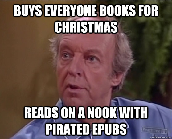 Buys everyone books for christmas Reads on a nook with pirated epubs - Buys everyone books for christmas Reads on a nook with pirated epubs  Scumbag Me