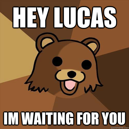 Hey Lucas Im Waiting For You Pedobear Quickmeme 0030