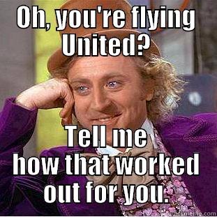 OH, YOU'RE FLYING UNITED? TELL ME HOW THAT WORKED OUT FOR YOU. Condescending Wonka