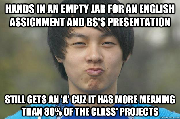 Hands in an empty jar for an English assignment and bs's presentation still gets an 'a' cuz it has more meaning than 80% of the class' projects - Hands in an empty jar for an English assignment and bs's presentation still gets an 'a' cuz it has more meaning than 80% of the class' projects  joeys english win