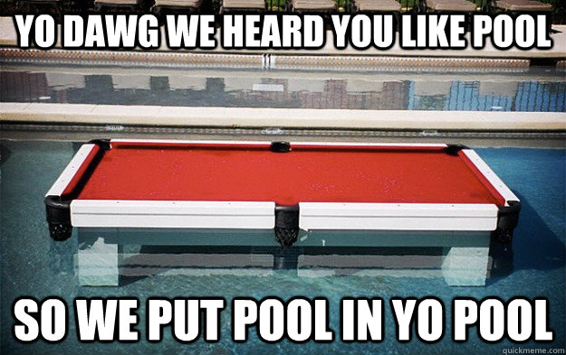 Yo dawg we heard you like pool So we put pool in yo pool  Pool