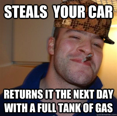 Steals  your car Returns it the next day with a full tank of gas  