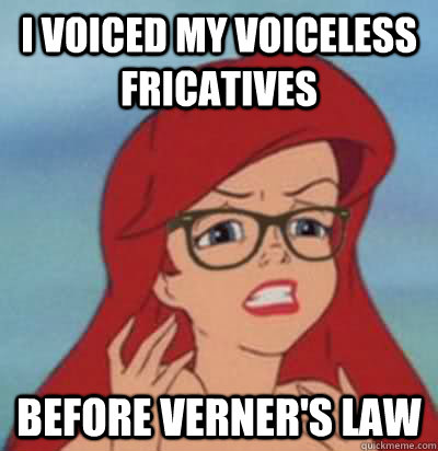 I VOICED MY VOICELESS FRICATIVES BEFORE VERNER'S LAW - I VOICED MY VOICELESS FRICATIVES BEFORE VERNER'S LAW  Hipster Ariel