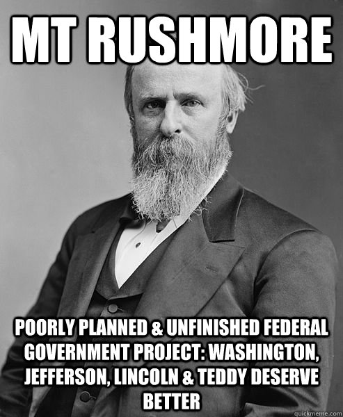 Mt Rushmore Poorly Planned & Unfinished Federal Government Project: Washington, Jefferson, Lincoln & Teddy Deserve Better  hip rutherford b hayes