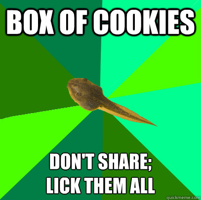 Box of cookies Don't share;
lick them all - Box of cookies Don't share;
lick them all  Foul Child Tadpole