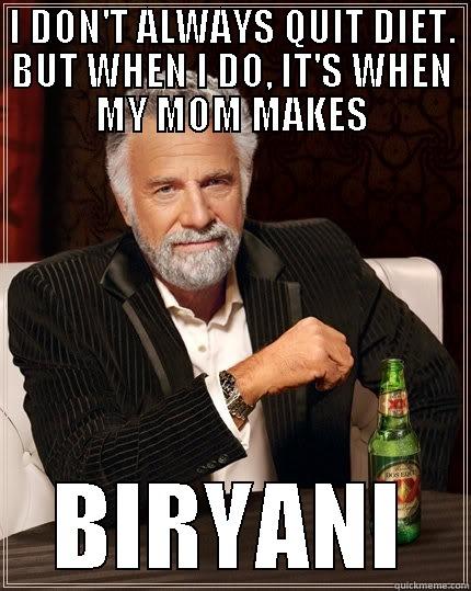 Biryani for life. - I DON'T ALWAYS QUIT DIET. BUT WHEN I DO, IT'S WHEN MY MOM MAKES BIRYANI The Most Interesting Man In The World