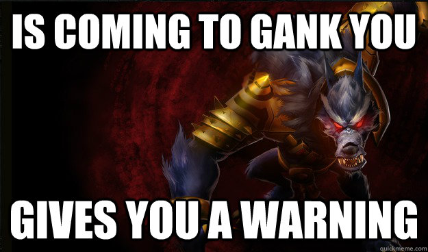 Is coming to gank you Gives you a warning - Is coming to gank you Gives you a warning  Good Guy Warwick