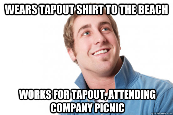 Wears tapout shirt to the beach works for tapout, attending company picnic - Wears tapout shirt to the beach works for tapout, attending company picnic  Misunderstood Douchebag