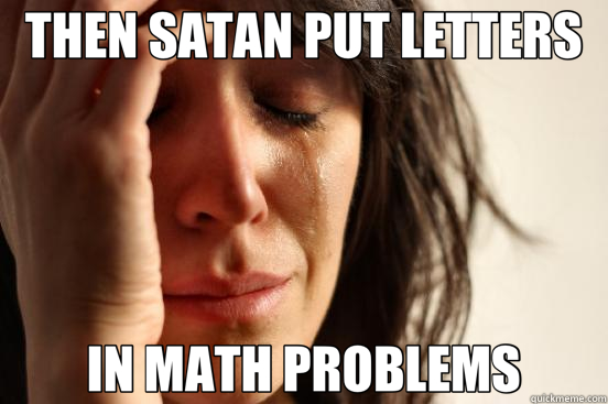 THEN SATAN PUT LETTERS IN MATH PROBLEMS - THEN SATAN PUT LETTERS IN MATH PROBLEMS  First World Problems