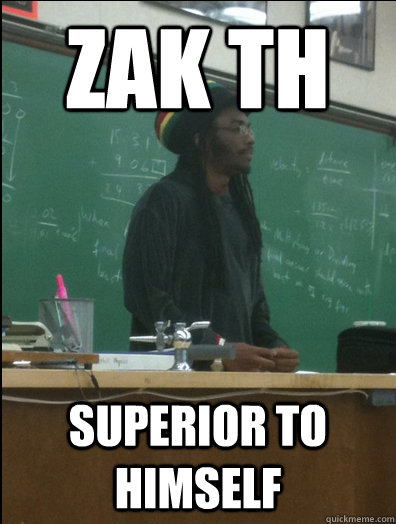 Zak TH superior to himself - Zak TH superior to himself  Rasta Science Teacher