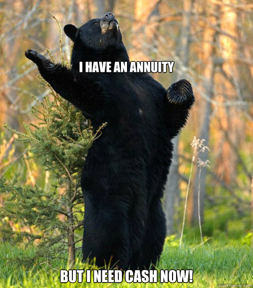 I have an Annuity But i need cash now! - I have an Annuity But i need cash now!  opera bear