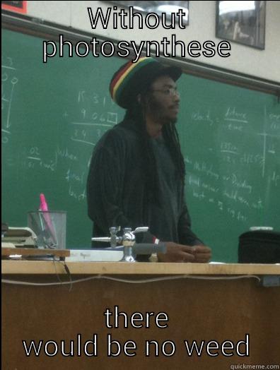 WITHOUT PHOTOSYNTHESE THERE WOULD BE NO WEED Rasta Science Teacher