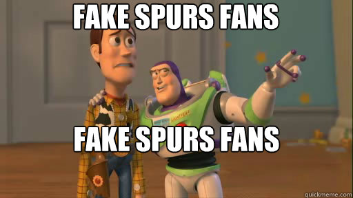 Fake Spurs fans Fake Spurs fans everywhere - Fake Spurs fans Fake Spurs fans everywhere  Everywhere