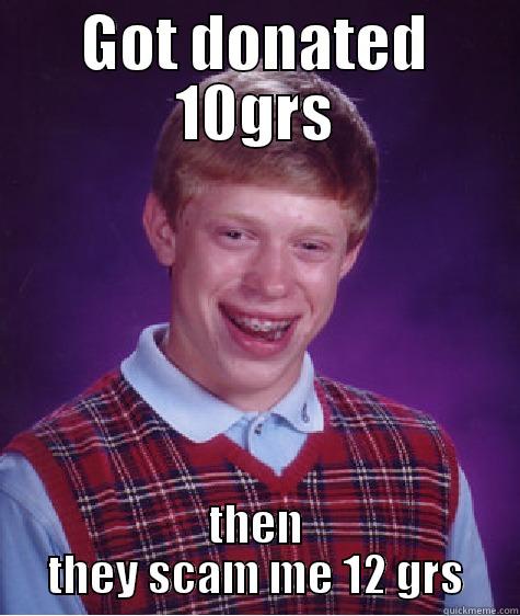 GOT DONATED 10GRS THEN THEY SCAM ME 12 GRS Bad Luck Brian