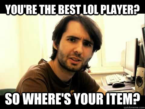 you're the best LoL player? So where's your item? - you're the best LoL player? So where's your item?  athenelol