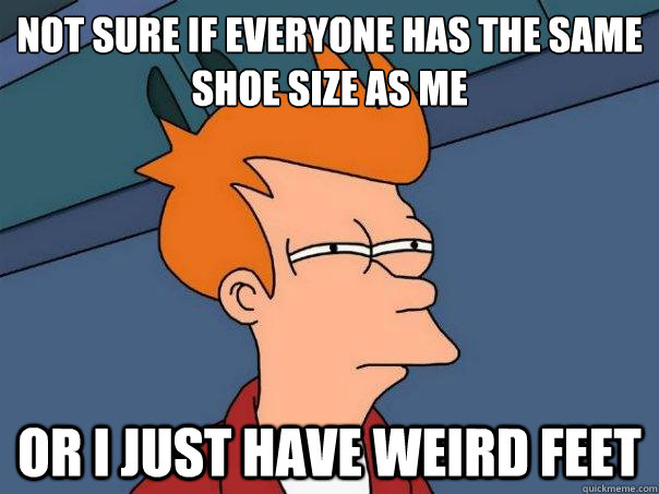 Not sure if everyone has the same shoe size as me or i just have weird feet - Not sure if everyone has the same shoe size as me or i just have weird feet  Futurama Fry