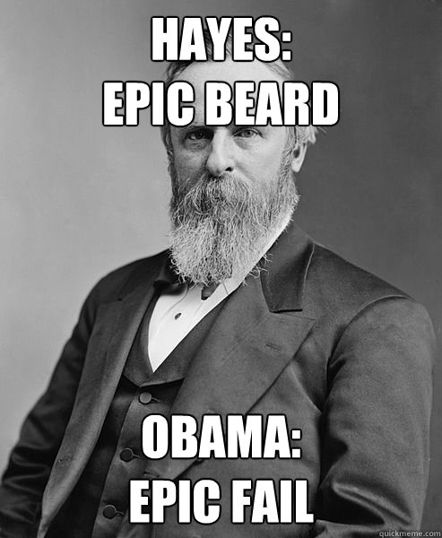 Hayes:
Epic Beard Obama:
Epic Fail  hip rutherford b hayes